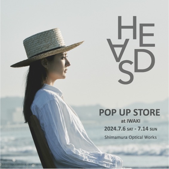 【 HEADS 】POP UP STORE at IWAKI